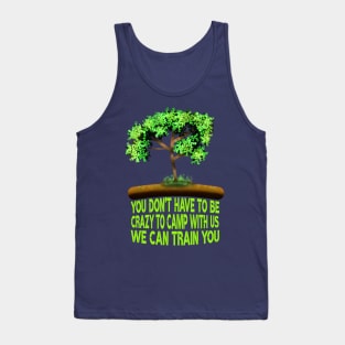 You Don't Have To Be Crazy To Camp With Us We Can Train You Tank Top